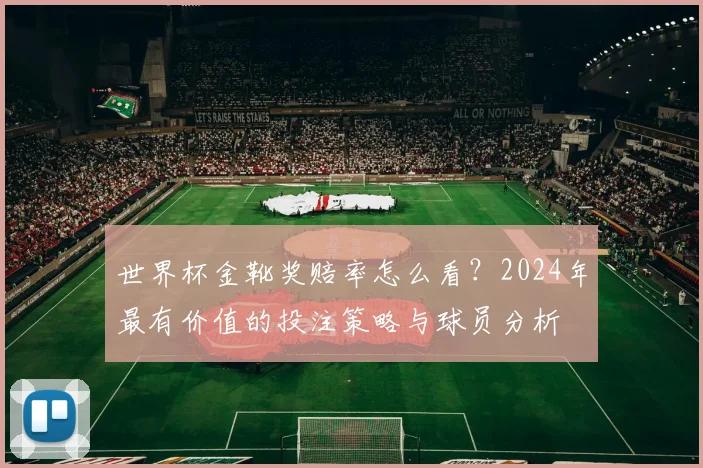 世界杯金靴奖赔率怎么看?2024年最有价值的投注策略与球员分析