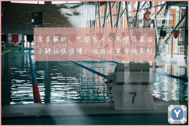 深度解析：巴黎官方公布登贝莱右小腿拉伤伤情，治疗方案与恢复时间预测