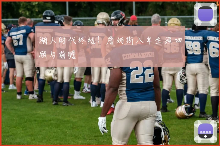 湖人时代终结！詹姆斯八年生涯回顾与前瞻